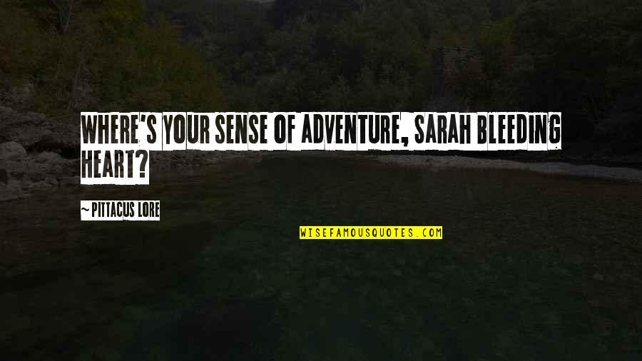 Lucentio And Tranio Quotes By Pittacus Lore: Where's your sense of adventure, Sarah Bleeding Heart?
