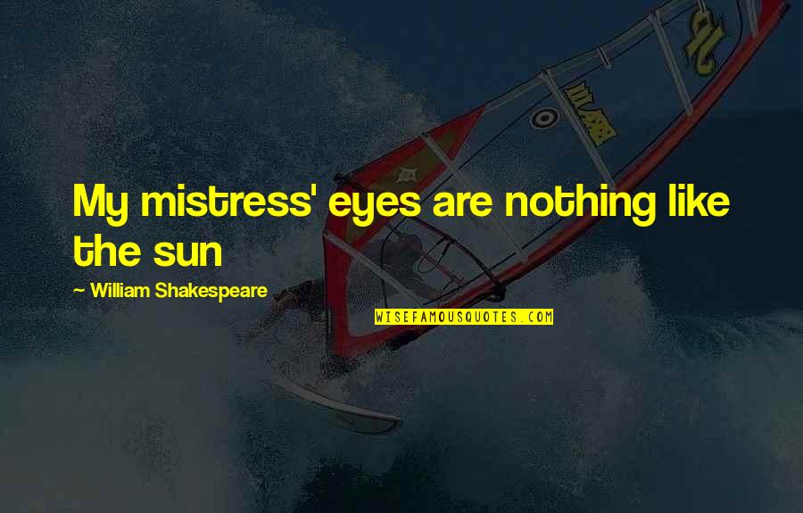 Lucere Cut Quotes By William Shakespeare: My mistress' eyes are nothing like the sun