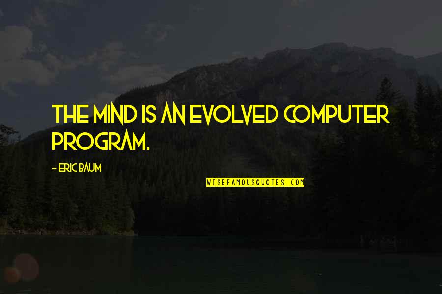 Lucerne Hammer Quotes By Eric Baum: The mind is an evolved computer program. Lucerne Hammer Quotes By Eric Baum: The mind is an evolved computer program.