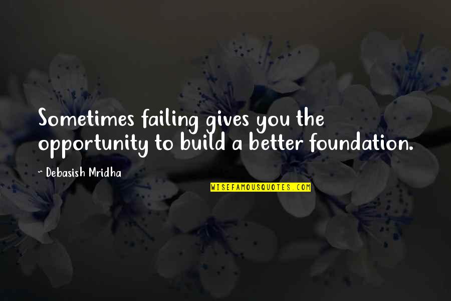 Luces Camara Quotes By Debasish Mridha: Sometimes failing gives you the opportunity to build