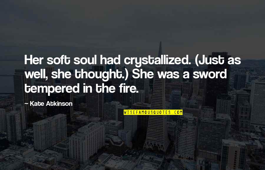 Luces Rojas Quotes By Kate Atkinson: Her soft soul had crystallized. (Just as well, Luces Rojas Quotes By Kate Atkinson: Her soft soul had crystallized. (Just as well,