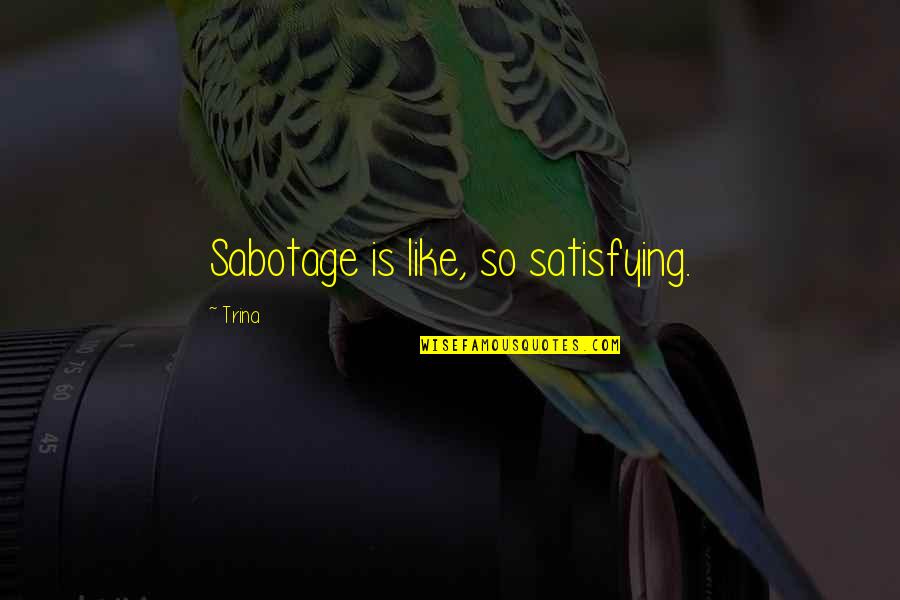 Luces Rojas Quotes By Trina: Sabotage is like, so satisfying. Luces Rojas Quotes By Trina: Sabotage is like, so satisfying.