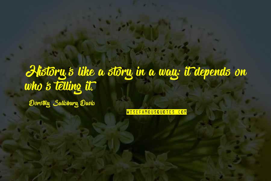 Lucete Dalex Quotes By Dorothy Salisbury Davis: History's like a story in a way: it Lucete Dalex Quotes By Dorothy Salisbury Davis: History's like a story in a way: it