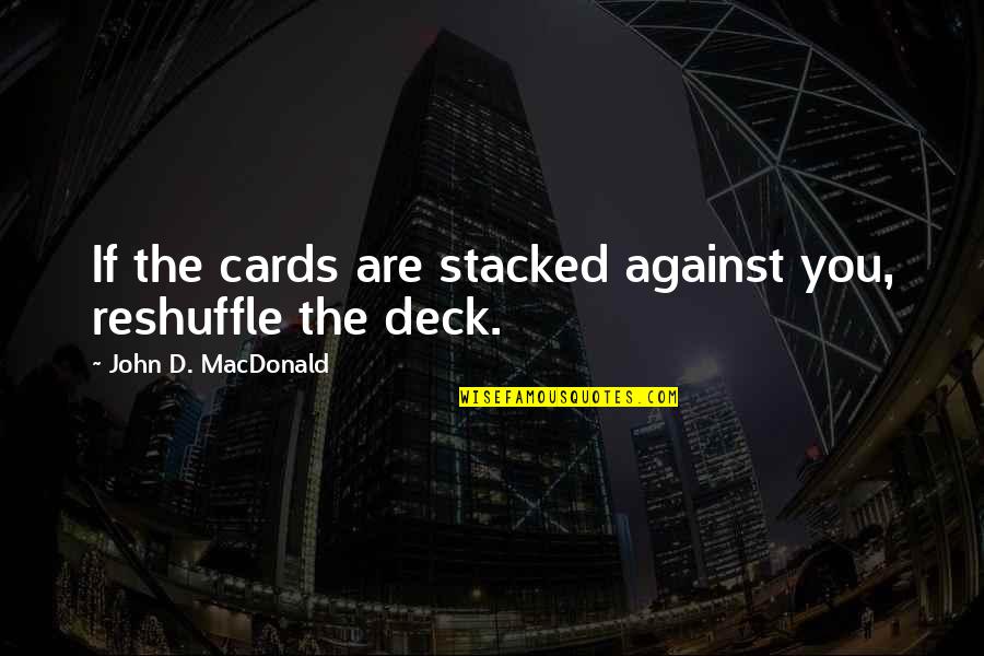 Lucete Letra Quotes By John D. MacDonald: If the cards are stacked against you, reshuffle Lucete Letra Quotes By John D. MacDonald: If the cards are stacked against you, reshuffle