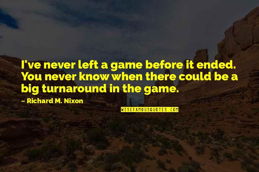 Lucete Letra Quotes By Richard M. Nixon: I've never left a game before it ended. Lucete Letra Quotes By Richard M. Nixon: I've never left a game before it ended.