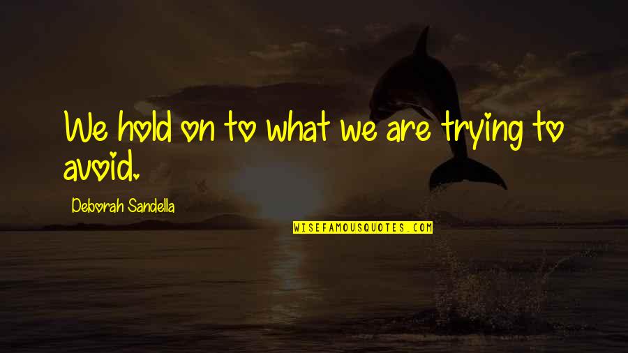 Lucetta Celeste Quotes By Deborah Sandella: We hold on to what we are trying