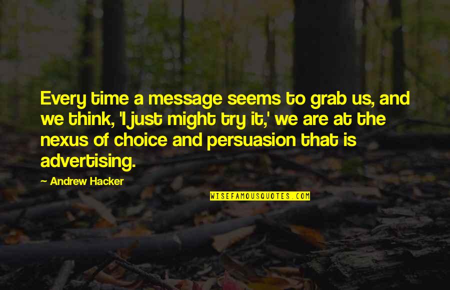 Lucetta Strayer Quotes By Andrew Hacker: Every time a message seems to grab us,