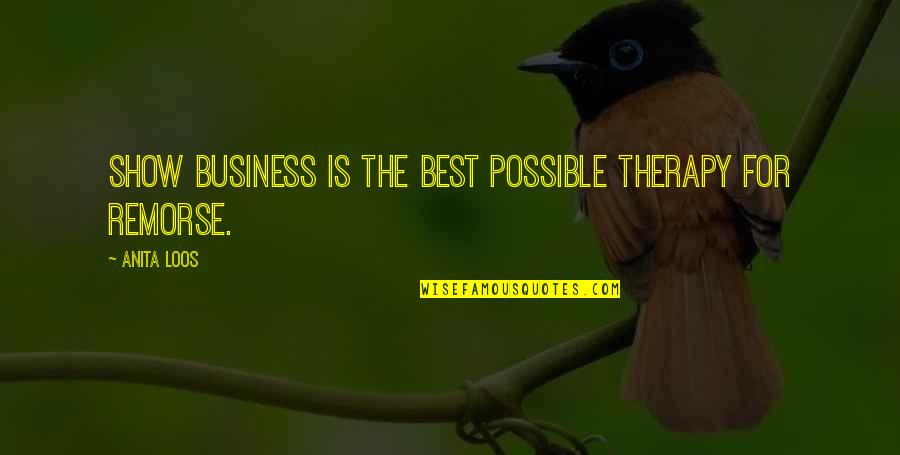 Lucey Electric Driggs Quotes By Anita Loos: Show business is the best possible therapy for