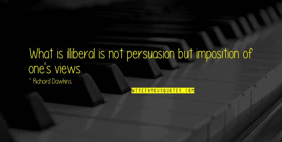 Luchador Quotes By Richard Dawkins: What is illiberal is not persuasion but imposition