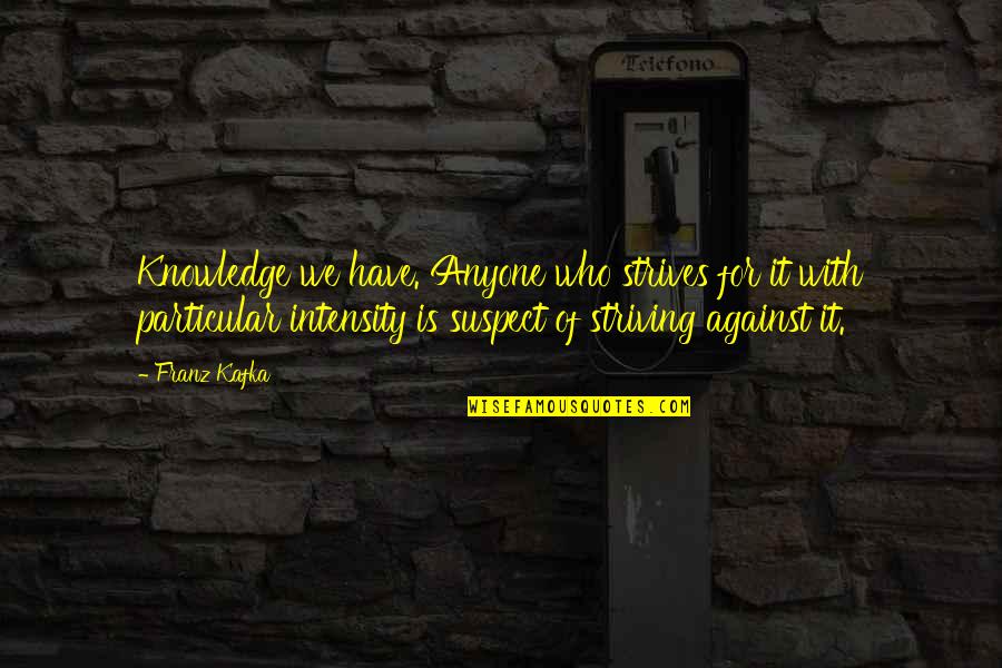 Luchando Jacob Quotes By Franz Kafka: Knowledge we have. Anyone who strives for it Luchando Jacob Quotes By Franz Kafka: Knowledge we have. Anyone who strives for it