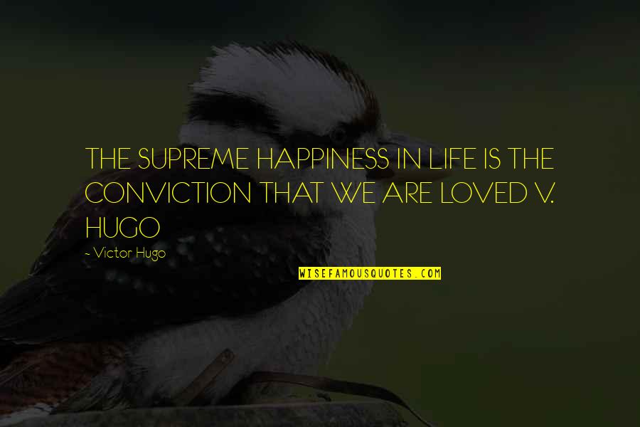 Luchar Por Amor Quotes By Victor Hugo: THE SUPREME HAPPINESS IN LIFE IS THE CONVICTION