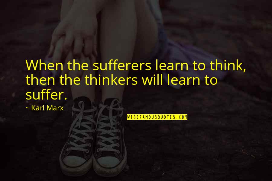 Lucharito Quotes By Karl Marx: When the sufferers learn to think, then the
