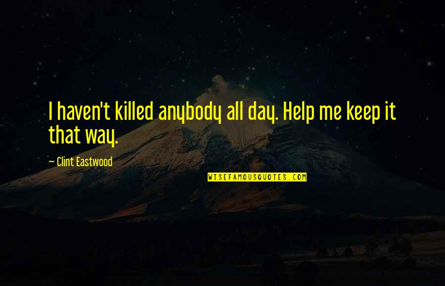 Lucharon Sintesis Quotes By Clint Eastwood: I haven't killed anybody all day. Help me Lucharon Sintesis Quotes By Clint Eastwood: I haven't killed anybody all day. Help me