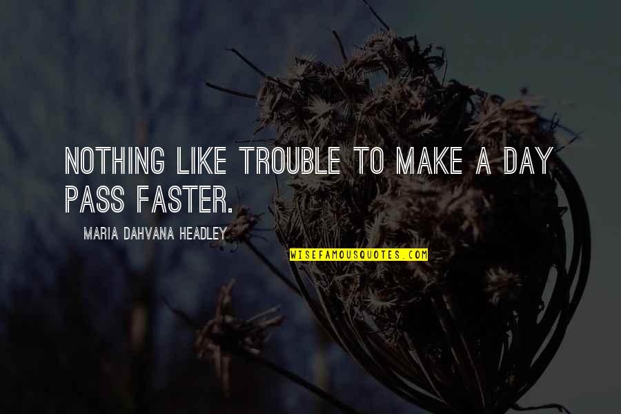 Lucharon Sintesis Quotes By Maria Dahvana Headley: Nothing like trouble to make a day pass Lucharon Sintesis Quotes By Maria Dahvana Headley: Nothing like trouble to make a day pass