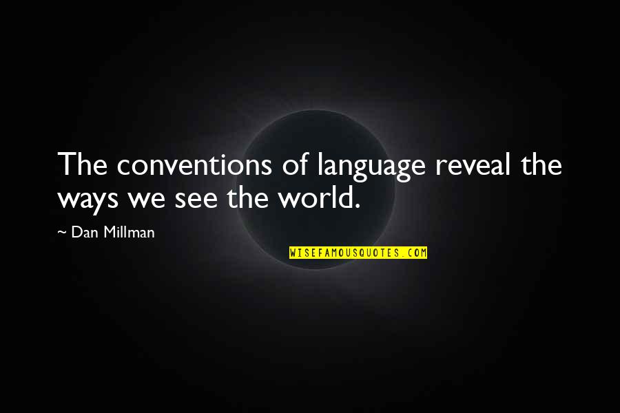 Luchas Quotes By Dan Millman: The conventions of language reveal the ways we