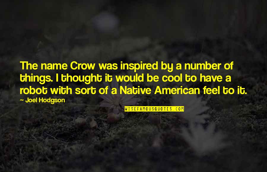 Luchese Quotes By Joel Hodgson: The name Crow was inspired by a number Luchese Quotes By Joel Hodgson: The name Crow was inspired by a number