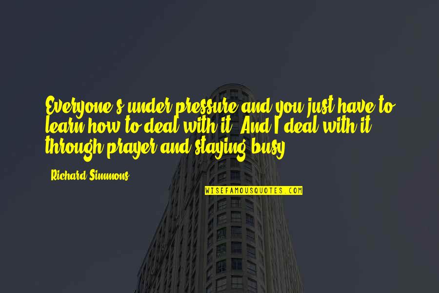 Luchese Quotes By Richard Simmons: Everyone's under pressure and you just have to Luchese Quotes By Richard Simmons: Everyone's under pressure and you just have to