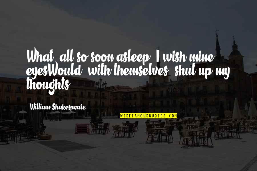 Luchese Quotes By William Shakespeare: What, all so soon asleep! I wish mine Luchese Quotes By William Shakespeare: What, all so soon asleep! I wish mine