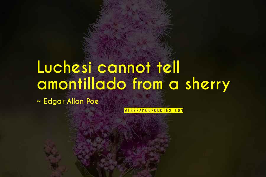 Luchesi Quotes By Edgar Allan Poe: Luchesi cannot tell amontillado from a sherry Luchesi Quotes By Edgar Allan Poe: Luchesi cannot tell amontillado from a sherry