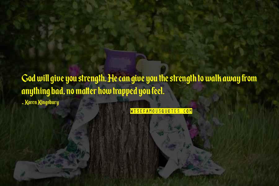 Luchesi Quotes By Karen Kingsbury: God will give you strength. He can give Luchesi Quotes By Karen Kingsbury: God will give you strength. He can give