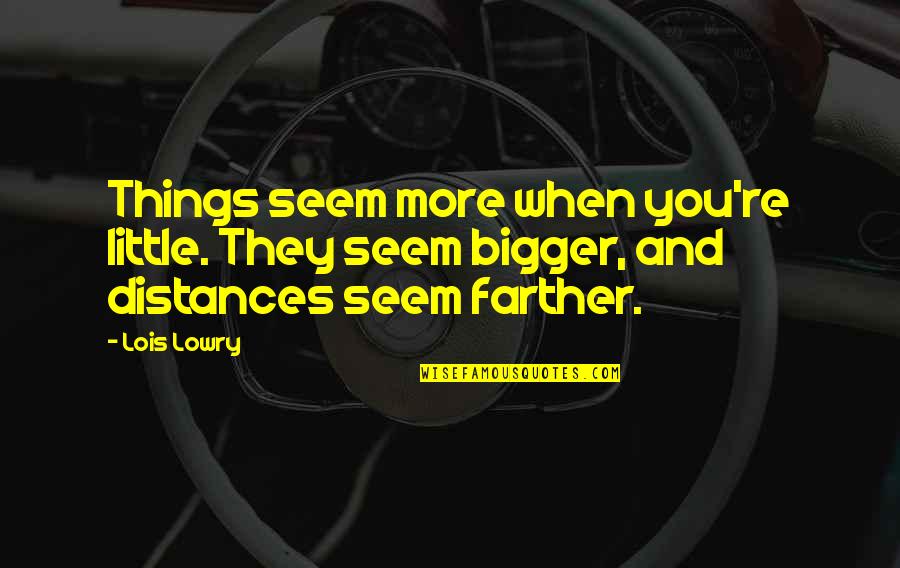 Luchesi Quotes By Lois Lowry: Things seem more when you're little. They seem