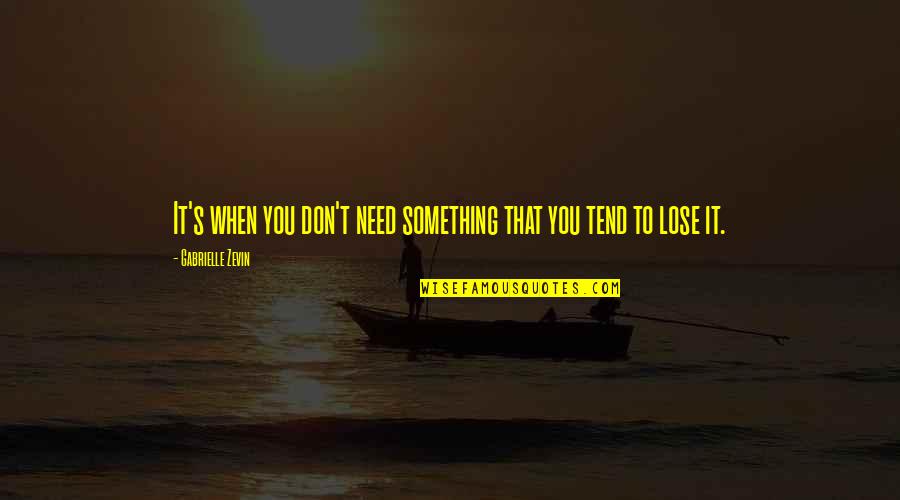 Luchetti San Mateo Quotes By Gabrielle Zevin: It's when you don't need something that you Luchetti San Mateo Quotes By Gabrielle Zevin: It's when you don't need something that you