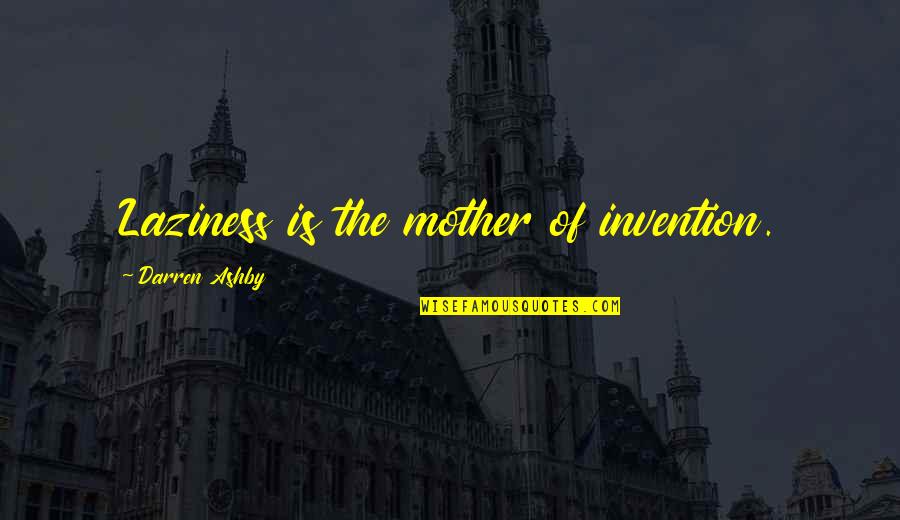 Luchianna Quotes By Darren Ashby: Laziness is the mother of invention. Luchianna Quotes By Darren Ashby: Laziness is the mother of invention.