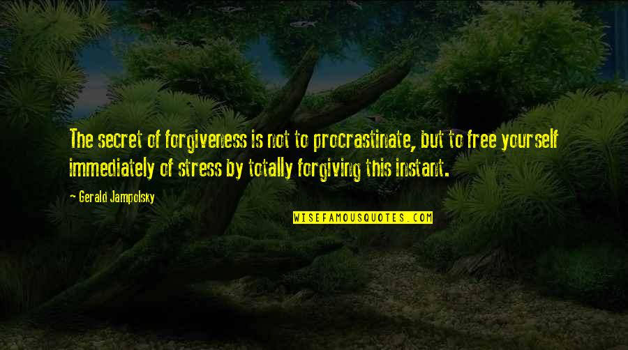 Luchini Orthopaedics Quotes By Gerald Jampolsky: The secret of forgiveness is not to procrastinate,