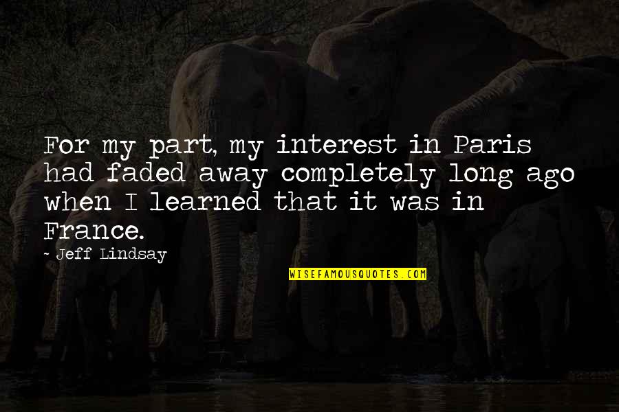 Luchini Orthopaedics Quotes By Jeff Lindsay: For my part, my interest in Paris had