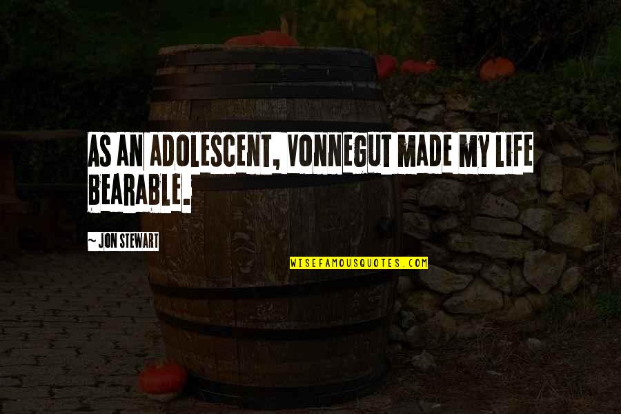 Luchsinger Joanna Quotes By Jon Stewart: As an adolescent, Vonnegut made my life bearable. Luchsinger Joanna Quotes By Jon Stewart: As an adolescent, Vonnegut made my life bearable.