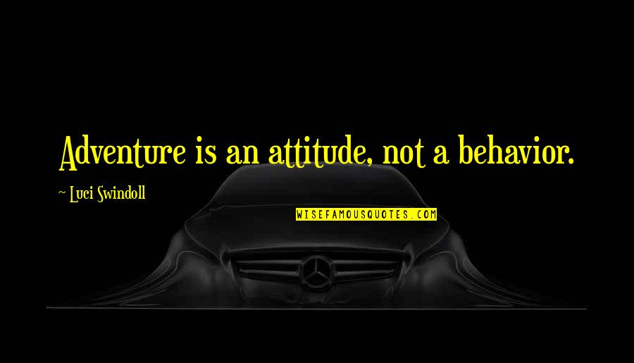 Luci Quotes By Luci Swindoll: Adventure is an attitude, not a behavior. Luci Quotes By Luci Swindoll: Adventure is an attitude, not a behavior.