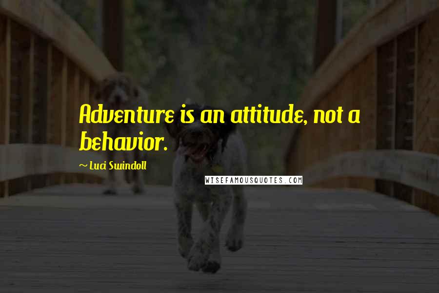 Luci Swindoll quotes: Adventure is an attitude, not a behavior.
