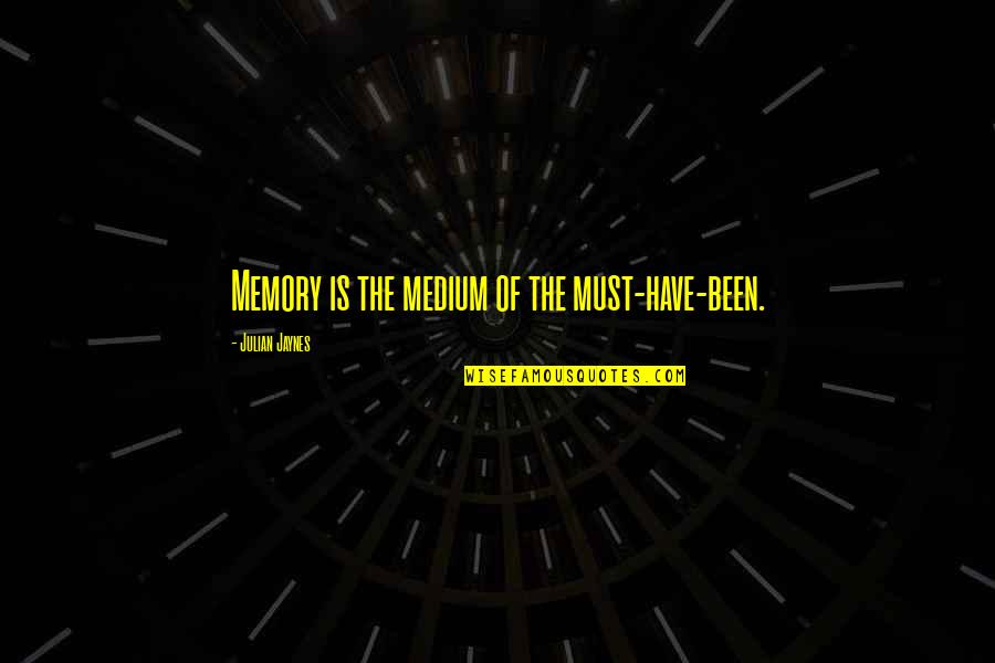 Luci Swindoll Quotes By Julian Jaynes: Memory is the medium of the must-have-been. Luci Swindoll Quotes By Julian Jaynes: Memory is the medium of the must-have-been.