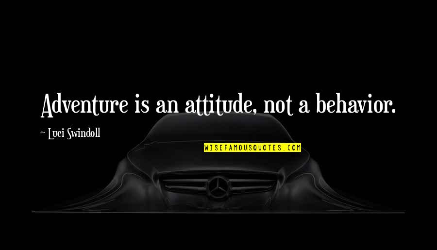 Luci Swindoll Quotes By Luci Swindoll: Adventure is an attitude, not a behavior. Luci Swindoll Quotes By Luci Swindoll: Adventure is an attitude, not a behavior.