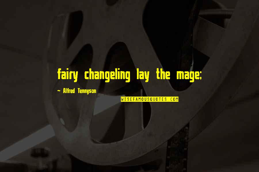 Lucia Moniz Quotes By Alfred Tennyson: fairy changeling lay the mage;