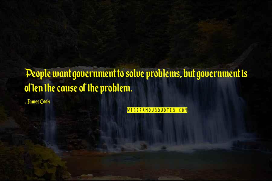 Lucia Moniz Quotes By James Cook: People want government to solve problems, but government