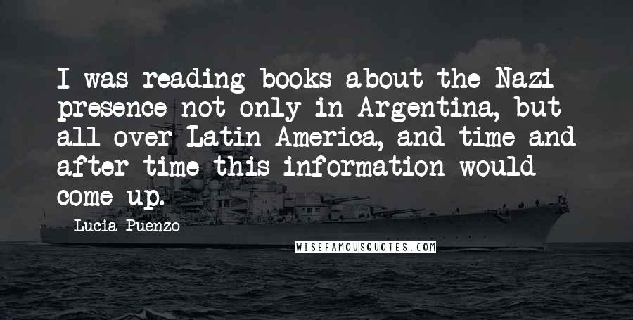 Lucia Puenzo quotes: I was reading books about the Nazi presence not only in Argentina, but all over Latin America, and time and after time this information would come up.