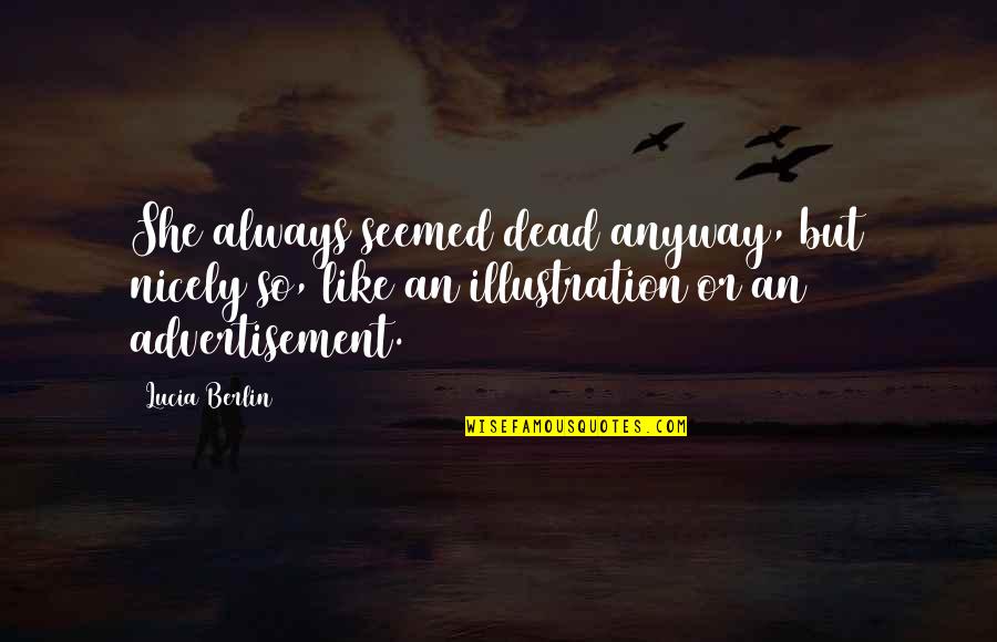 Lucia Quotes By Lucia Berlin: She always seemed dead anyway, but nicely so,