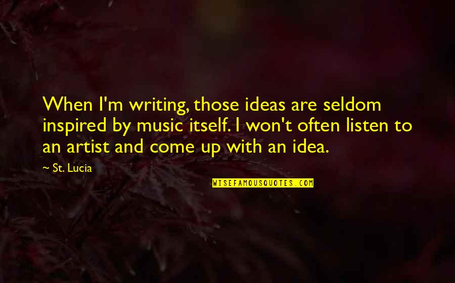 Lucia Quotes By St. Lucia: When I'm writing, those ideas are seldom inspired
