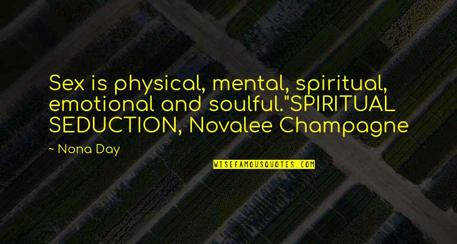 Lucia Rijker Quotes By Nona Day: Sex is physical, mental, spiritual, emotional and soulful."SPIRITUAL