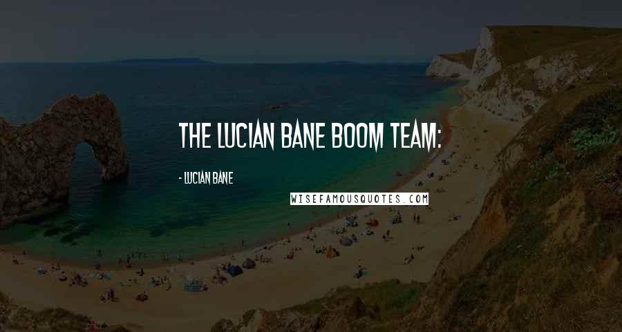 Lucian Bane quotes: THE LUCIAN BANE BOOM TEAM: