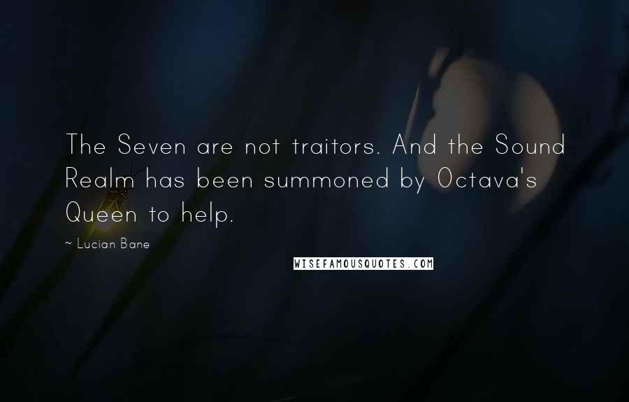Lucian Bane quotes: The Seven are not traitors. And the Sound Realm has been summoned by Octava's Queen to help.