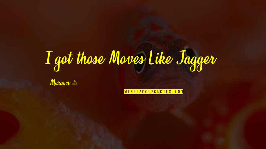 Lucian Isabel Abedi Quotes By Maroon 5: I got those Moves Like Jagger!