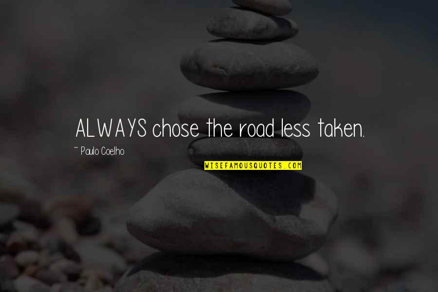 Lucian Lycan Quotes By Paulo Coelho: ALWAYS chose the road less taken.
