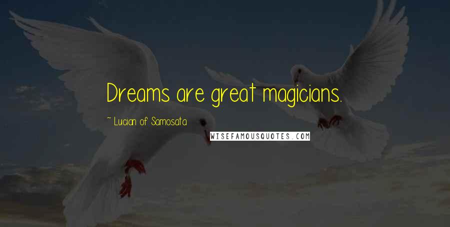 Lucian Of Samosata quotes: Dreams are great magicians.