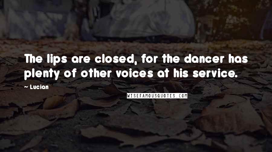 Lucian quotes: The lips are closed, for the dancer has plenty of other voices at his service.