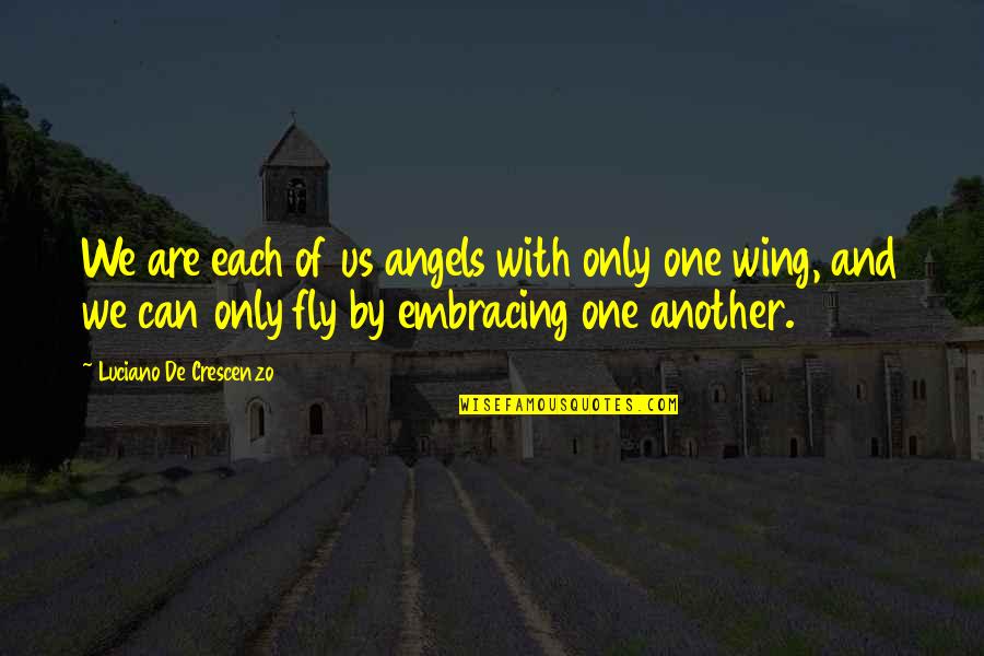 Luciano De Crescenzo Quotes By Luciano De Crescenzo: We are each of us angels with only