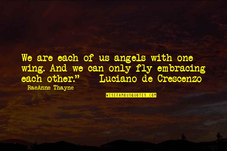 Luciano De Crescenzo Quotes By RaeAnne Thayne: We are each of us angels with one