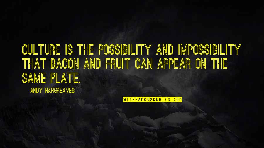 Luciano Ligabue Quotes By Andy Hargreaves: Culture is the possibility and impossibility that bacon Luciano Ligabue Quotes By Andy Hargreaves: Culture is the possibility and impossibility that bacon