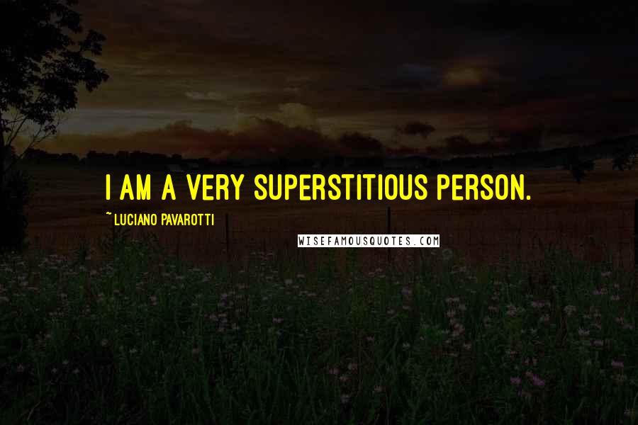 Luciano Pavarotti quotes: I am a very superstitious person.